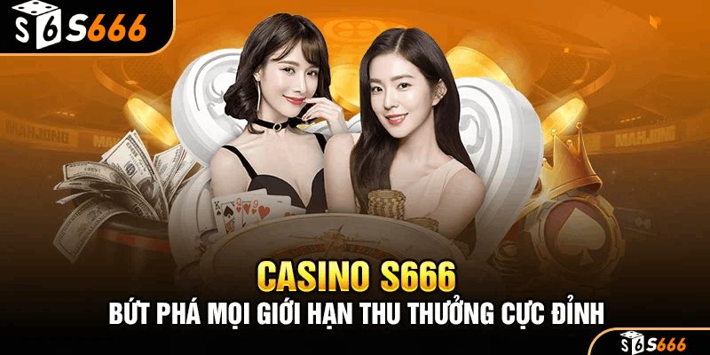 Tìm hiểu về Casino S666 - nhà cái uy tín và hấp dẫn