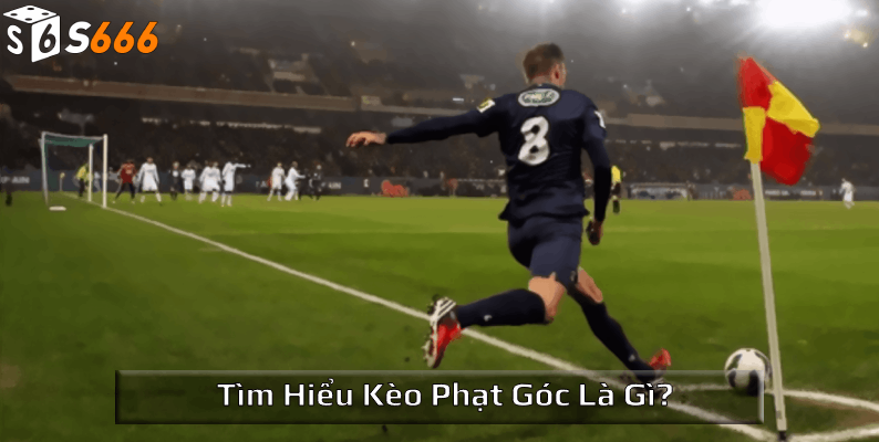 Tìm hiểu kèo phạt góc là gì?