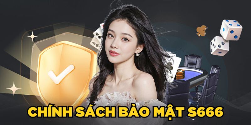 Chính sách bảo mật S666 giúp trải nghiệm luôn an toàn